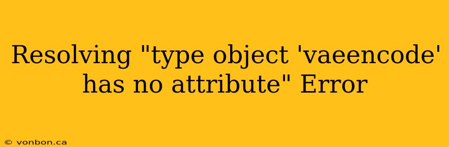Resolving "type object 'vaeencode' has no attribute" Error