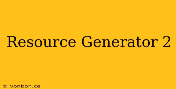 Resource Generator 2