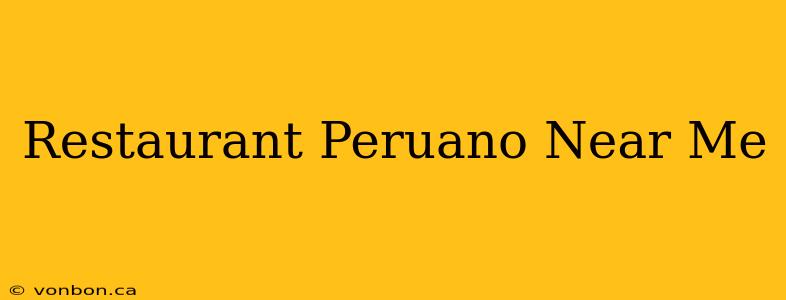 Restaurant Peruano Near Me