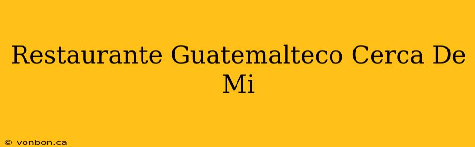 Restaurante Guatemalteco Cerca De Mi