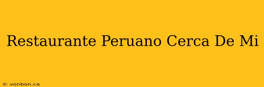 Restaurante Peruano Cerca De Mi