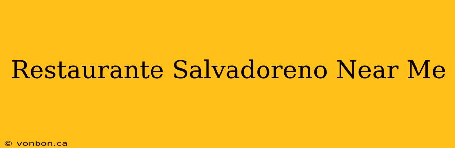 Restaurante Salvadoreno Near Me