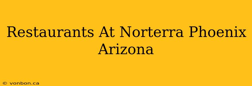 Restaurants At Norterra Phoenix Arizona