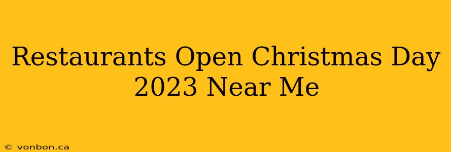 Restaurants Open Christmas Day 2023 Near Me