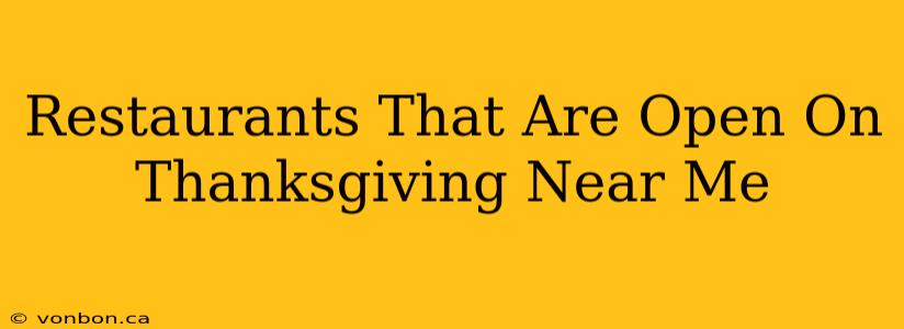 Restaurants That Are Open On Thanksgiving Near Me