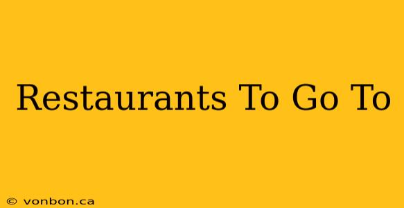 Restaurants To Go To