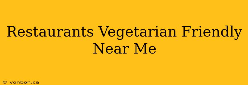 Restaurants Vegetarian Friendly Near Me