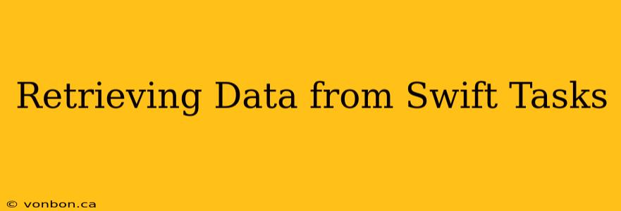 Retrieving Data from Swift Tasks