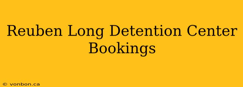 Reuben Long Detention Center Bookings