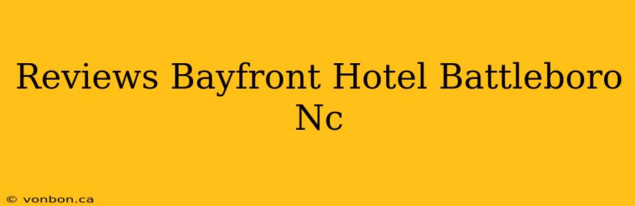 Reviews Bayfront Hotel Battleboro Nc