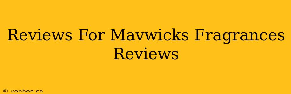 Reviews For Mavwicks Fragrances Reviews