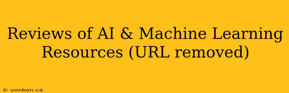 Reviews of AI & Machine Learning Resources (URL removed)