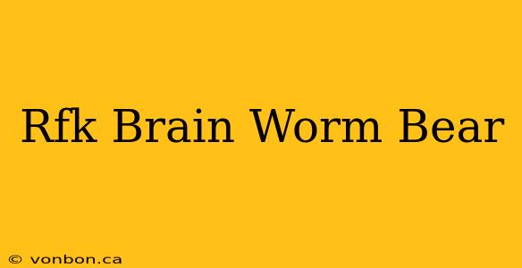 Rfk Brain Worm Bear