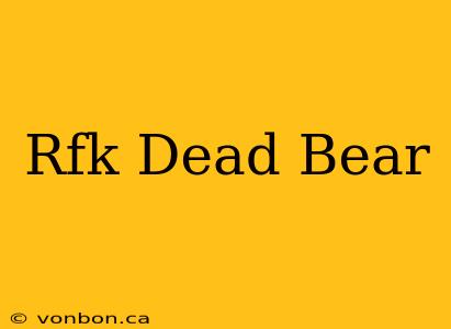 Rfk Dead Bear