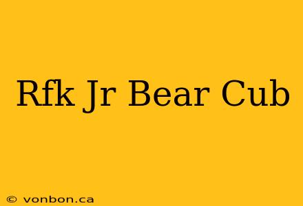 Rfk Jr Bear Cub