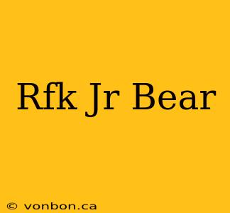 Rfk Jr Bear