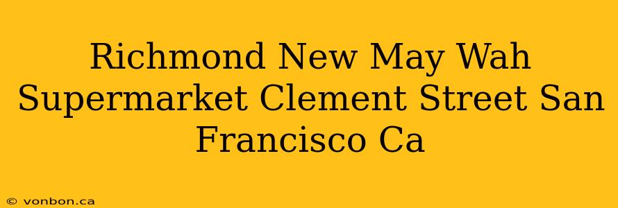 Richmond New May Wah Supermarket Clement Street San Francisco Ca