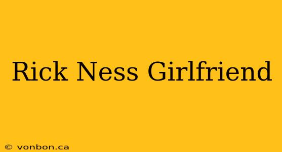 Rick Ness Girlfriend