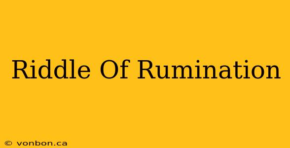 Riddle Of Rumination