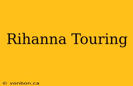 Rihanna Touring