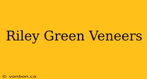 Riley Green Veneers