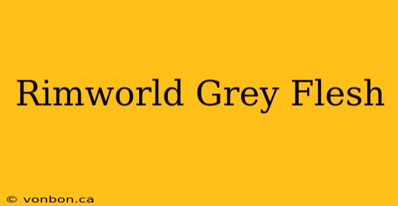 Rimworld Grey Flesh