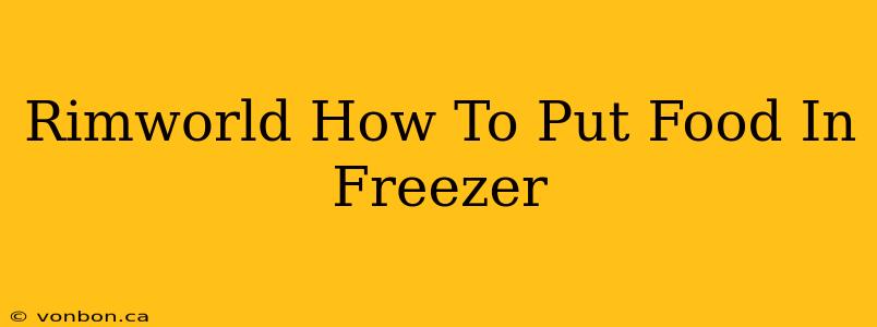 Rimworld How To Put Food In Freezer