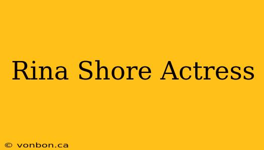 Rina Shore Actress