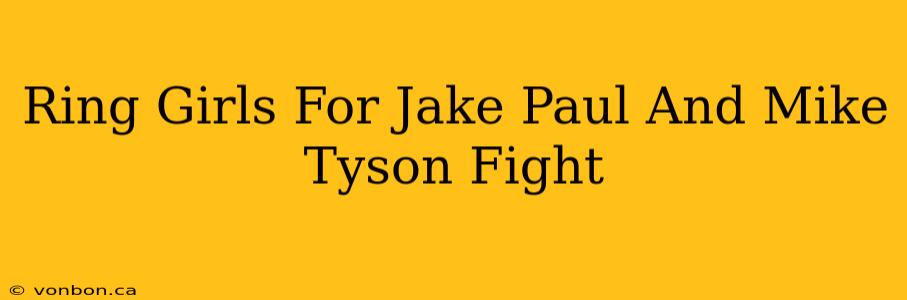 Ring Girls For Jake Paul And Mike Tyson Fight