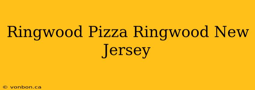 Ringwood Pizza Ringwood New Jersey