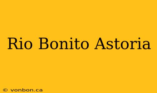 Rio Bonito Astoria