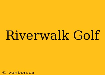 Riverwalk Golf