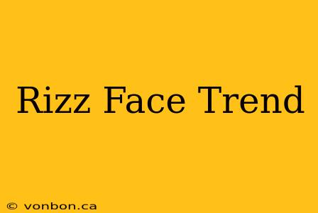 Rizz Face Trend