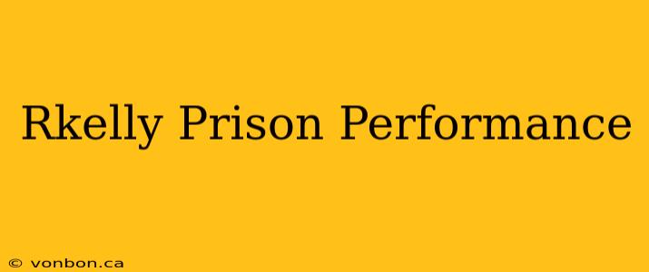 Rkelly Prison Performance