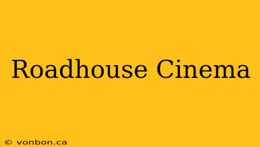 Roadhouse Cinema