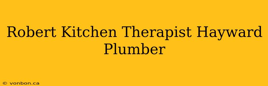 Robert Kitchen Therapist Hayward Plumber