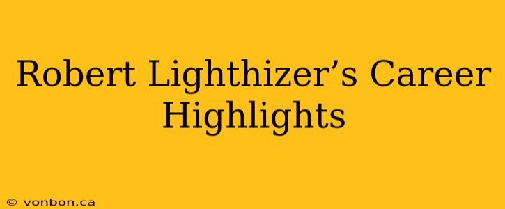 Robert Lighthizer’s Career Highlights