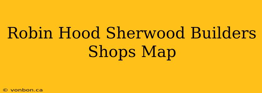 Robin Hood Sherwood Builders Shops Map