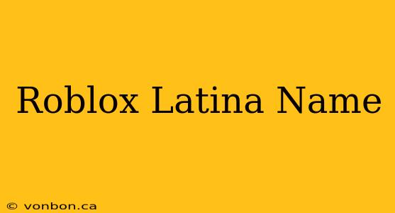 Roblox Latina Name