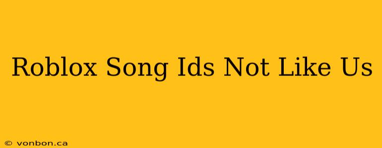 Roblox Song Ids Not Like Us