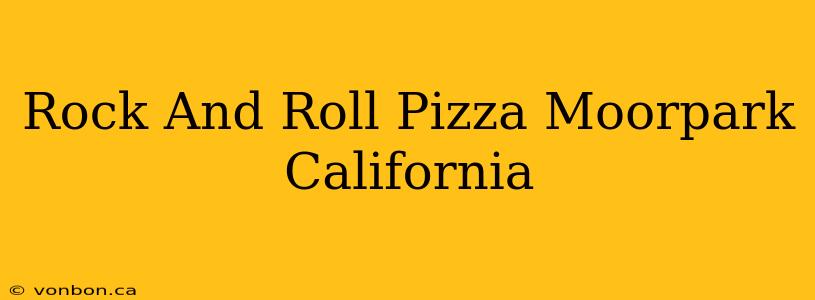 Rock And Roll Pizza Moorpark California