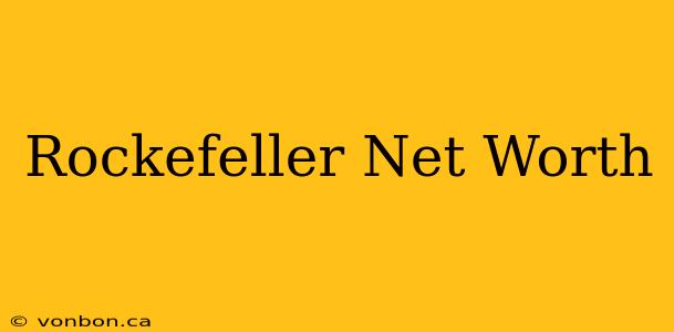 Rockefeller Net Worth