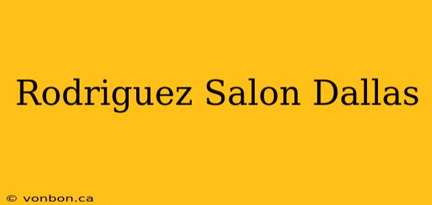 Rodriguez Salon Dallas