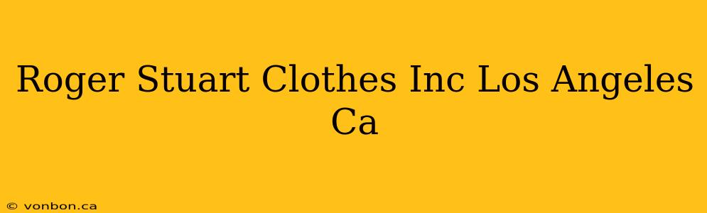 Roger Stuart Clothes Inc Los Angeles Ca