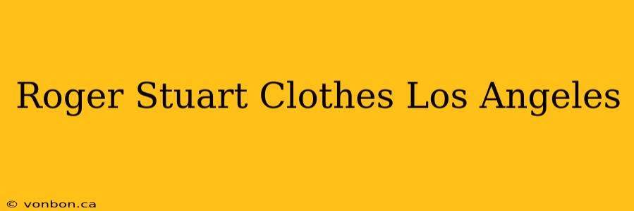 Roger Stuart Clothes Los Angeles