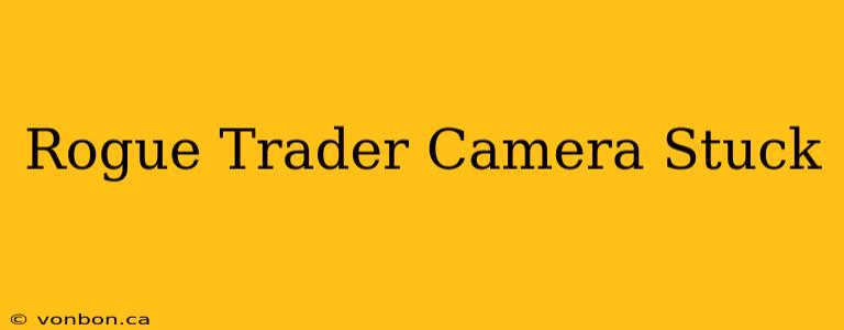 Rogue Trader Camera Stuck