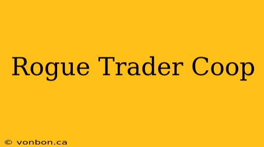 Rogue Trader Coop