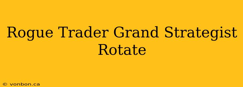 Rogue Trader Grand Strategist Rotate