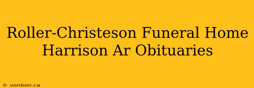 Roller-Christeson Funeral Home Harrison Ar Obituaries