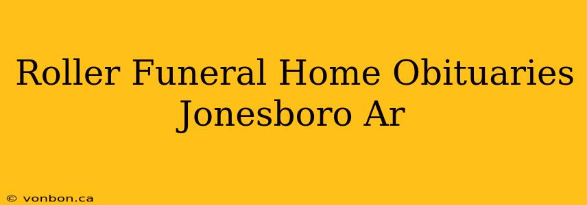 Roller Funeral Home Obituaries Jonesboro Ar